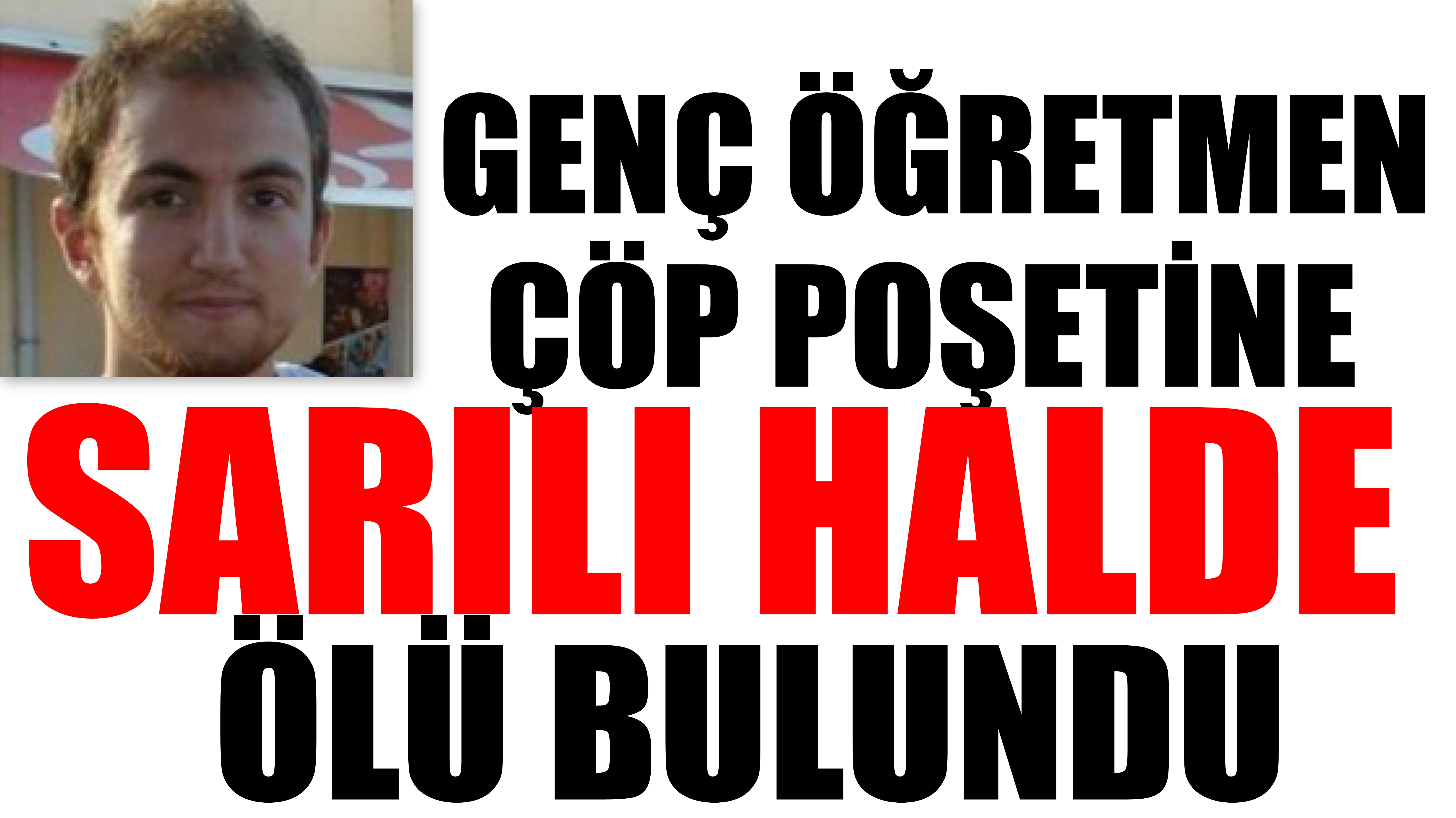 Genç Öğretmen Çöp Poşetine Sarılı Halde Ölü Bulundu
