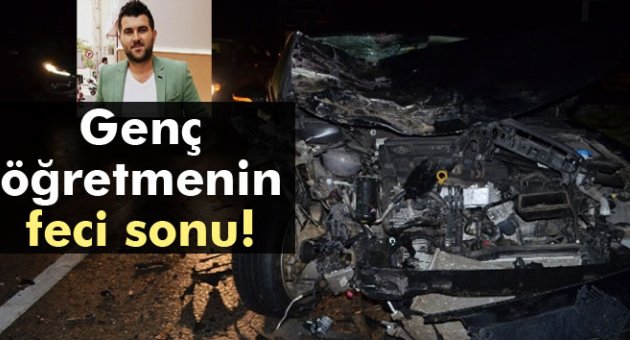 Genç öğretmen feci kazada hayatını kaybetti