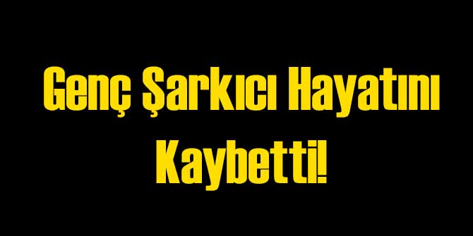 Genç Sanatçı Hayatını Kaybetti