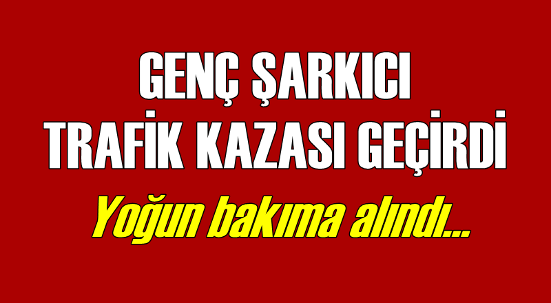 Genç şarkıcı trafik kazası geçirdi