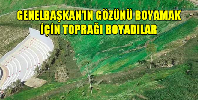 Genel Başkan’ın Gözüne Girmek İçin Toprağı Boyadılar