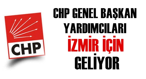 GENEL BAŞKAN YARDIMCILARI İZMİR İÇİN GELİYOR