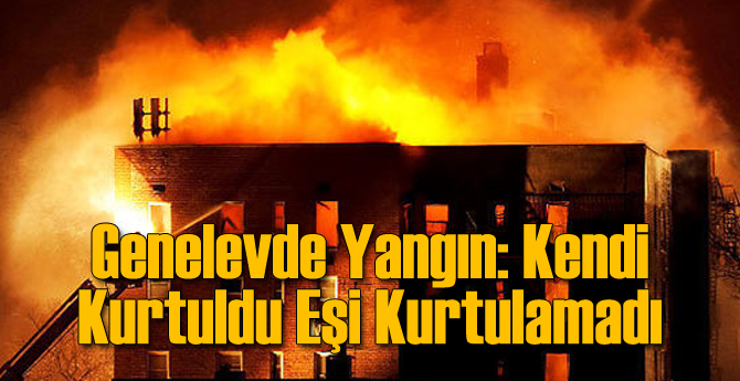 Genelev'de Yangın: Kendi Kurtuldu Eşini Kurtaramadı
