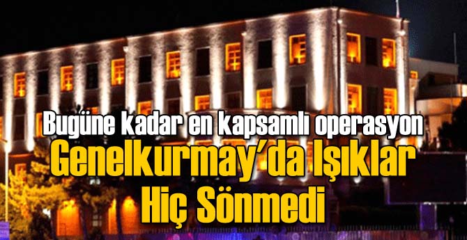 Genelkurmay'da Işıklar Hiç Sönmedi