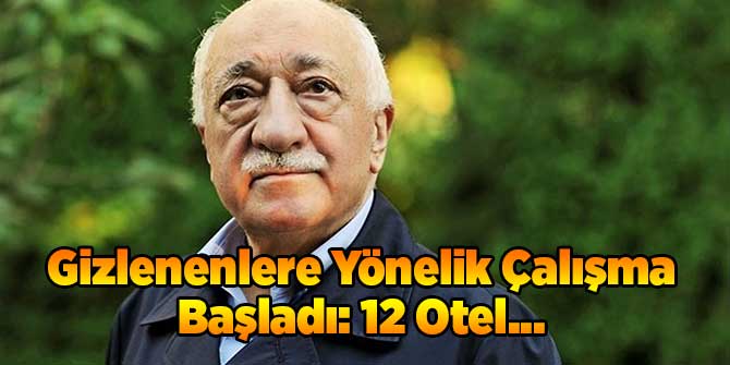 Gizlenenlere Yönelik Çalışma Başladı: 12 Otel...