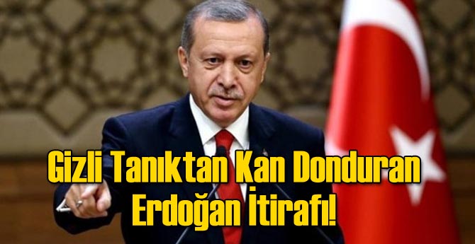 Gizli Tanıktan Kan Donduran Erdoğan İtirafı!