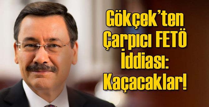 Gökçek: İsyan Çıkarıp Kaçmayı Planlıyorlar