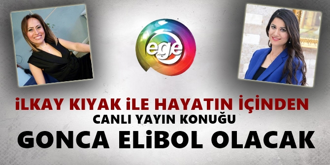 Gonca Elibol, Ege Tv'de İlkay Kıyak'ın konuğu olacak