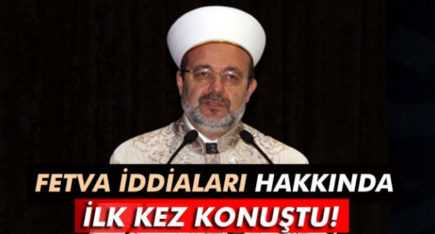 Görmez, 'fetva' iddiaları hakkında ilk kez konuştu!