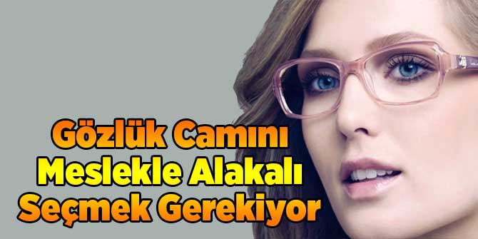 Gözlük Camını Meslekle Alakalı Seçmek Gerekiyor