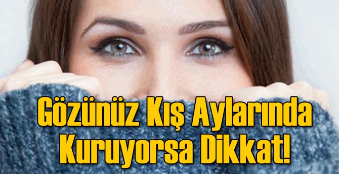Gözünüz Kış Aylarında Kuruyorsa Dikkat!