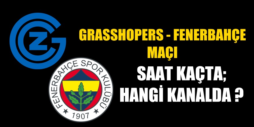 Grasshopers - Fenerbahçe maçı hangi kanalda; saat kaçta?