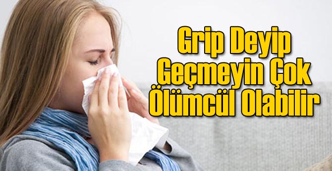 Grip Deyip Geçmeyin Büyük Tehlike Taşıyor!