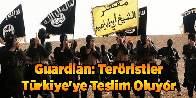 Guardian: Teröristler Türkiye&#039;ye Teslim Oluyor