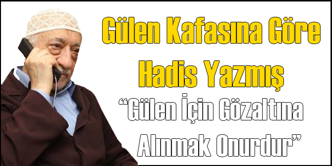 Gülen Hadisleri Baştan Yazmış
