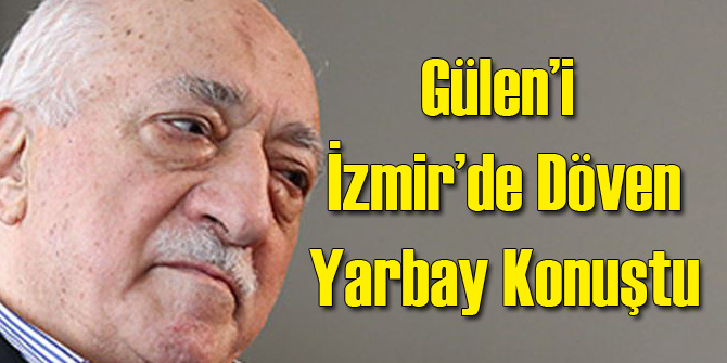 Gülen'i İzmir'de Döven Yarbay Konuştu