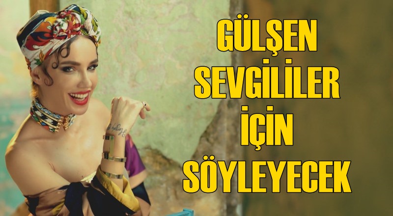 Gülşen sevgililer için söyleyecek