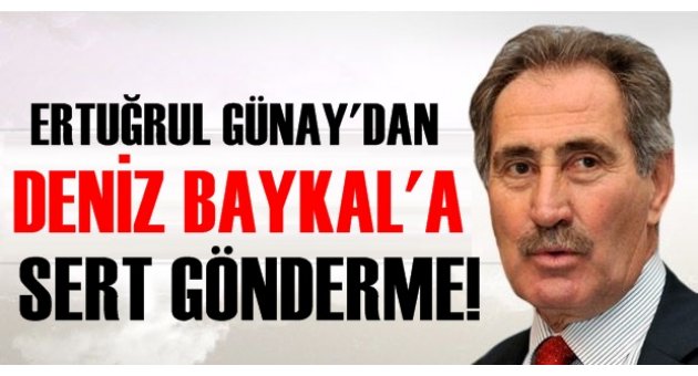 GÜNAY’DAN BAYKAL’A SERT GÖNDERME