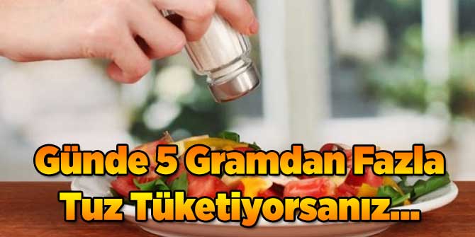 Günde 5 Gramdan Fazla Tuz Tüketiyorsanız...