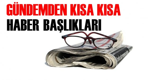 Gündem'den kısa kısa haber başlıkları