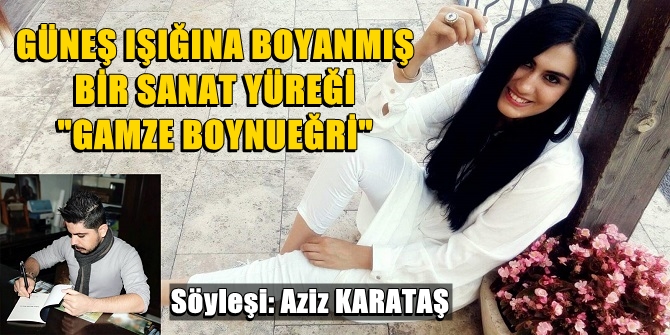 Güneş ışığına boyanmış bir sanat yüreği; Gamze Boynueğri