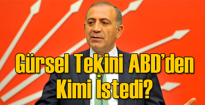 Gürsel Tekin ABD’den Kimi İstedi?