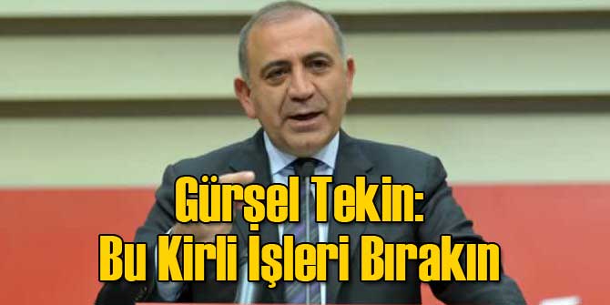 Gürsel Tekin: Bu Kirli İşleri Bırakın