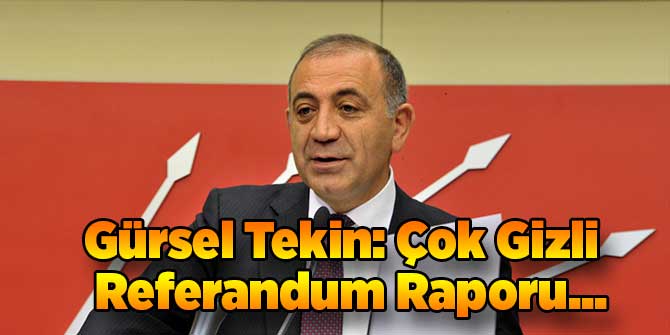 Gürsel Tekin: Çok Gizli Referandum Raporu...