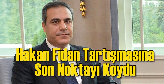 Hakan Fidan Tartışmasına Son Noktayı Koydu