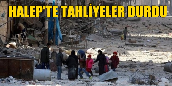 Halep'te tahliyeler durduruldu