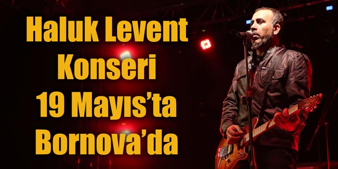 Haluk Levent 19 Mayıs'ta Bornovalılarla buluşuyor