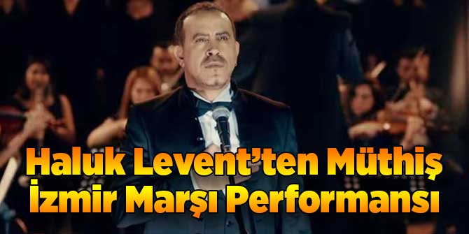 Haluk Levent’ten Müthiş İzmir Marşı Performansı