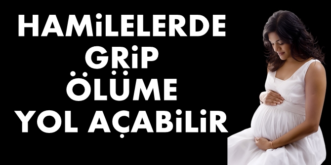 HAMİLELERDE GRİP ÖLÜME YOL AÇABİLİR