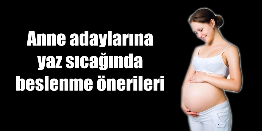 Hamilelere yaz sıcağında beslenme önerileri