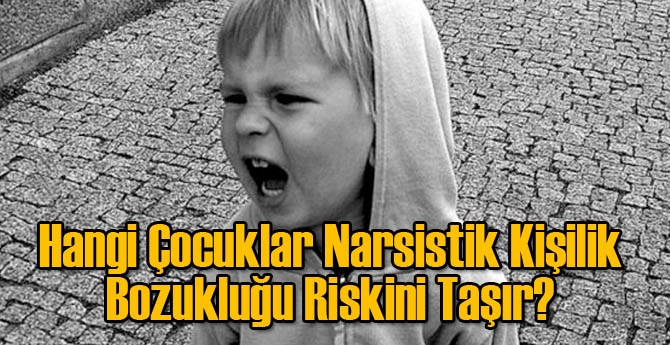 Hangi Çocuklar Narsistik Kişilik Bozukluğu Riskini Taşır?