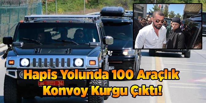 Hapis Yolunda 100 Araçlık Konvoy Kurgu Çıktı!