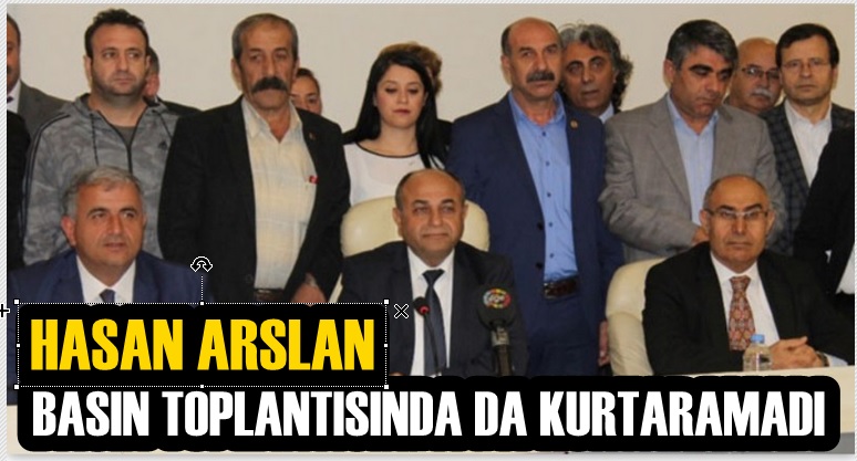 Hasan Arslan basın toplantısında da kurtaramadı!