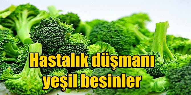 Hastalık düşmanı yeşil besinler