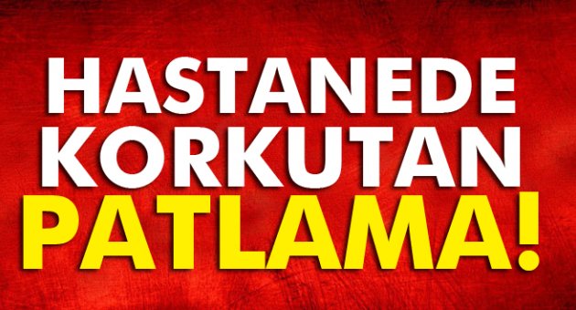 Hastanede patlama!