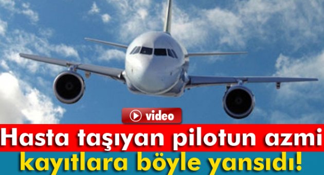 Hasta taşıyan pilotun azmi kayıtlara yansıdı