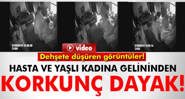 Hasta ve yaşlı kadına gelininden korkunç dayak!