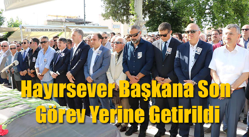 Hayırsever Başkana Son Görev Yerine Getirildi