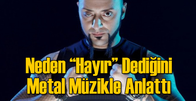 Hayko Cepkin Neden Hayır Diyeceğini Metal Müzikle Anlattı