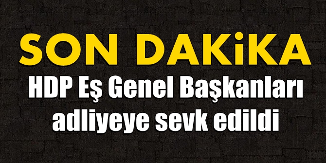 HDP Eş Genel Başkanları adliyeye sevk edildi