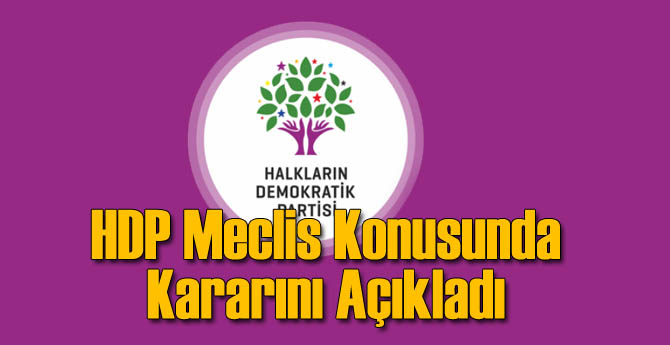HDP Meclis Hakkında Ne Karar Verdi? Açıkladılar