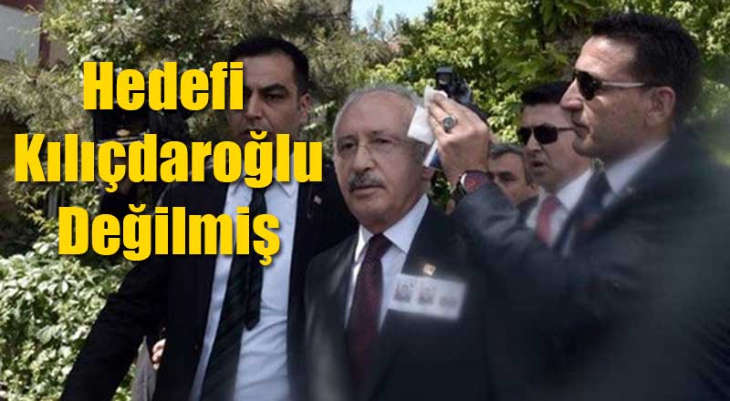 Hedefi Kemal Kılıçdaroğlu Değilmiş