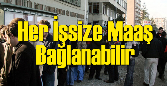 Her İşsize Maaş Bağlanabilir
