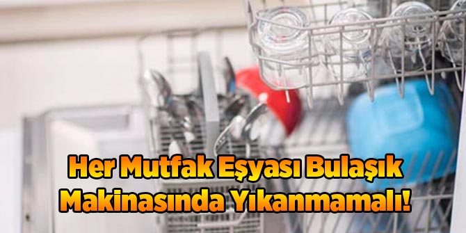 Her Mutfak Eşyası Bulaşık Makinasında Yıkanmamalı!
