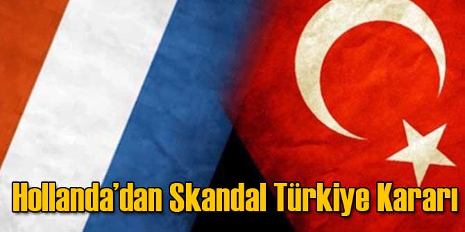 Hollanda'dan Skandal Türkiye kararı