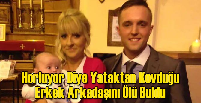 Horluyor Diye Yataktan Kovduğu Erkek Arkadaşını Ölü Buldu